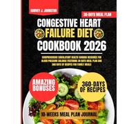 Congestive Heart Failure Diet Cookbook 2026: Comprehensive Circulatory Health Cooking Resource for Blood Pressure Balance Featuring 30 Days Meal Plan and 360 Days of Recipes for Family Meals