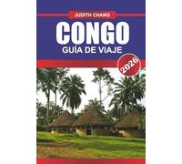 CONGO GUÍA DE VIAJE 2026: Viaje al corazón de África: descubra la naturaleza indómita del Congo, sus riquezas culturales y su profunda belleza natural