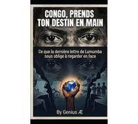CONGO, PRENDS TON DESTIN EN MAIN: Ce que la dernière lettre de Lumumba nous oblige à regarder en face