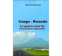 Congo - Rwanda: La guerre sans fin et la justice impossible