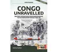 Congo Unravelled: Military Operations from Independence to the Mercenary Revolt 1960-68