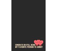 CONGRATS ON STILL BEING MY FAVORITE PERSON TO ANNOY - Funny Anniversary Notebook for Couples - Sarcastic Valentine's Day Gift for Him or Her - 120 Lined Pages 6x9 inch Journal Gag Gift Idea