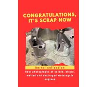 Congratulations, It’s Scrap Now. A Photographic Collection of Destroyed Motorcycle Engines For True Mechanics and Engine Lovers: A Special Present ... melted and destroyed motorcycle engines