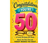 Congratulations, You’re 50: A Funny Birthday Gift Book About the Best Decade Nobody Warned You About