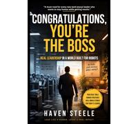Congratulations, You're the Boss: Real Leadership in a World Built for Robots