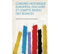 Congrès Historique Européen, Discours Et Compte-Rendu Des Séances