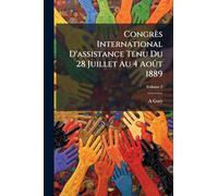 Congrès International D'assistance Tenu Du 28 Juillet Au 4 Août 1889