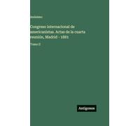 Congreso internacional de americanistas. Actas de la cuarta reunión, Madrid - 1881: Tomo II