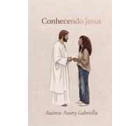 Conhecendo Jesus: Como aproximar-se Dele e inflamar o seu coração por Cristo