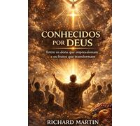 CONHECIDOS POR DEUS: Entre os dons que impressionam e os frutos que transformam