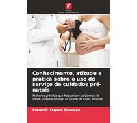 Conhecimento, atitude e prática sobre o uso do serviço de cuidados pré-natais: Mulheres grávidas que frequentam os Centros de Saúde Gitega e Biryogo na cidade de Kigali, Ruanda