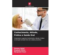Conhecimento, Atitude, Prática e Saúde Oral: Compreender o papel dos Conhecimentos, Atitudes e Práticas na formação da Saúde Oral e dos cuidados preventivos