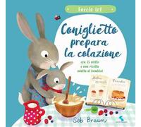 Coniglietto prepara la colazione. Faccio io! Ediz. a colori