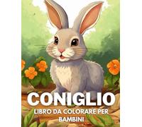 Coniglio Libro Da Colorare Per Bambini: +40 Disegni Di Coniglio Carini Divertenti E Facili Da Colorare Per Bambini, Ragazzi E Ragazze Che Amano Le Coniglio, Alleviano Lo Stress E Si Rilassano