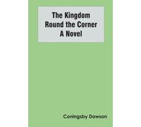 Coningsby Dawson The Kingdom Round the Corner A Novel (Tascabile)