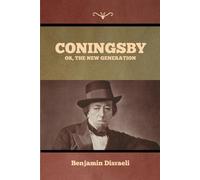 Coningsby; Or, The New Generation - Disraeli Benjamin