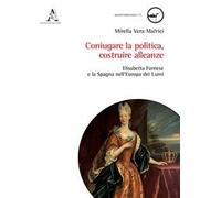 Coniugare la politica, costruire alleanze. Elisabetta Farnese e la Spagna nell'Europa dei Lumi