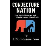 Conjecture Nation:: How Media, Narrative, and Misinformation Hijack Truth