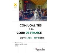 Conjugalités à la cour de France: Moyen Age - XIXe siècle