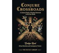 Conjure Crossroads: A Cultural Study of Hoodoo Rootwork in the New World: African Retentions and Contemporary Practice