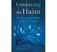 Conjuring the Haint: The Haunting Poetics of Black Women: The Haunting Poetics of Black Women