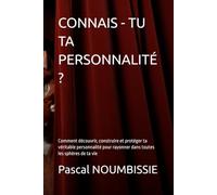 CONNAIS - TU TA PERSONNALITÉ ?: Comment découvrir, construire et protéger ta véritable personnalité pour rayonner dans toutes les sphères de ta vie