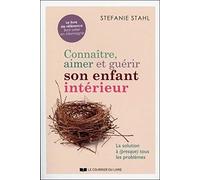 Connaître, aimer et guérir son enfant intérieur: La solution à (presque) tous les problèmes