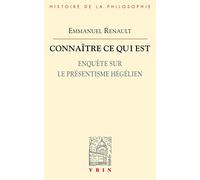 Connaitre Ce Qui Est: Enquete Sur Le Presentisme Hegelien