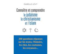 Connaître et comprendre le judaïsme, le christianisme et l'islam: 200 questions-réponses sur les textes, l'histoire, les rites, les coutumes, les croyances...
