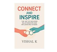 Connect and Inspire: The Art of Building Relationships and Influencing Others