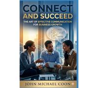 Connect and Succeed: The art of effective communication for business growth