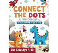 Connect the Dots: Colorful Dot 2 Dot Adventures for Creative Kids, Activity Book For Kids & Adults For Age 4-12: Dot-to-Dot Adventures for Young Minds to Color and Create!