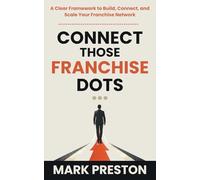 Connect Those Franchise Dots: A Clear Framework to Build, Connect, and Scale Your Franchise Network