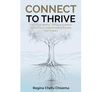 Connect to Thrive: Transform Within, Thrive Anywhere: Unlock Your Inner Power & Elevate Your Impact