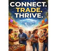 CONNECT. TRADE. THRIVE.: The Global Barter Exchange Handbook - How to Trade Skills, Goods, and Time Without Money, Build Durable Trust, and Thrive Beyond the Cash Economy