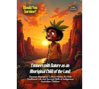 Connect with Nature as an Aboriginal Child of the Land: Discover Aboriginal Culture History for Kids Traditional Life and Survival Skills of Indigenous Australian Children