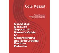Connected Behavior Support: A Parent’s Guide to Understanding and Encouraging Positive Behavior: Practical Strategies, Replacement Behaviors, and Daily Plans for Children