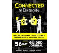 Connected By Design : A 56-Day Guided Journal for Building Stronger Male-Female Relationships