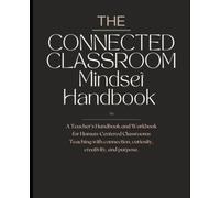 CONNECTED CLASSROOM Mindset Handbook: A Teacher's Handbook and Workbook for Human-Centered Classrooms Teaching with connection, curiosity, creativity, and purpose.