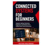 Connected Systems for Beginners: Integrate Lighting, Monitoring Equipment, and Switches into a Unified Smart Home Environment