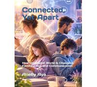 Connected, Yet Apart: How the Digital World Is Changing Family, Love, and Communication
