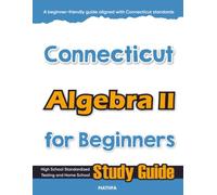 Connecticut Algebra II for Beginner: High School Standardized Testing and Home School Study Guide
