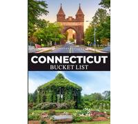 Connecticut Bucket List: Explore Connecticut Through Fall Foliage Drives, Beach Towns, Nature Escapes, Local Favorites, and Bucket List Adventures
