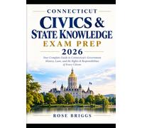 Connecticut Civics & State Knowledge Exam Prep: Unlocking the Heart of New England Democracy: A Comprehensive Journey Through Connecticut's Founding ... Institutions, and the Rights That Define You