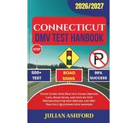 CONNECTICUT DMV TEST HANDBOOK: Study Guide with Practice Exams, Driving Laws, Road Signs, and Step-by-Step Preparation for New Drivers and 500+ Practice Questions with Answers
