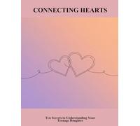 Connecting Hearts: Ten Secrets To Understanding Your Teenage Daughter