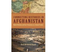 Connecting Histories in Afghanistan: Market Relations and State Formation on a Colonial Frontier