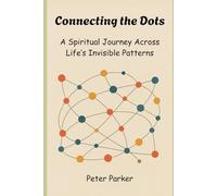 Connecting the Dots: A Spiritual Journey Across Life’s Invisible Patterns