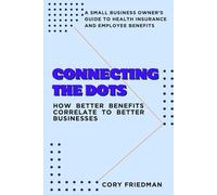 Connecting the Dots | How Better Benefits Correlate to Better Businesses: A Small Business Owner’s Guide to Health Insurance and Employee Benefits