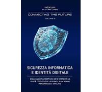 Connecting the Future. Ediz. integrale. Vol. 2: Sicurezza informatica e identità digitale. Dagli hacker ai deepfake: come difendere la verità, i tuoi soldi e la privacy in un mondo iperconnesso e...